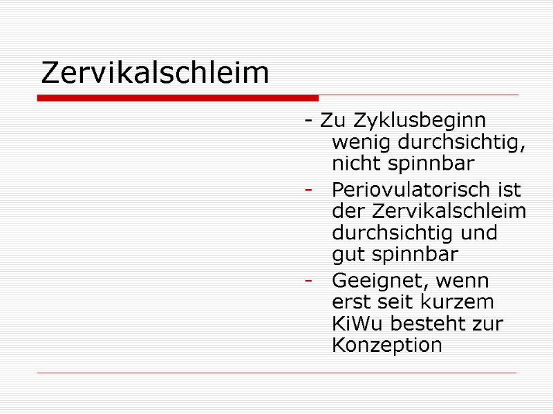 Zervikalschleim - Zu Zyklusbeginn wenig durchsichtig, nicht spinnbar Periovulatorisch ist der Zervikalschleim durchsichtig Zervikalschleim - Zu Zyklusbeginn wenig durchsichtig, nicht spinnbar Periovulatorisch ist der Zervikalschleim durchsichtig